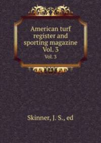 American turf register and sporting magazine. Vol. 3