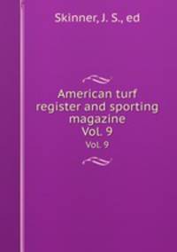 American turf register and sporting magazine. Vol. 9