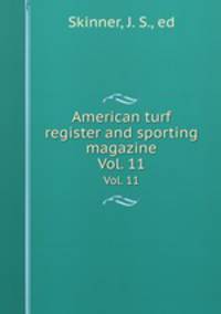 American turf register and sporting magazine. Vol. 11