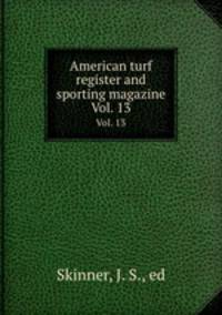 American turf register and sporting magazine. Vol. 13