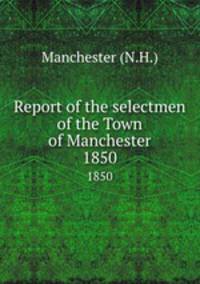 Report of the selectmen of the Town of Manchester. 1850