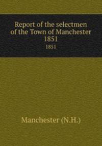 Report of the selectmen of the Town of Manchester. 1851