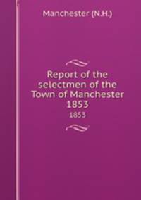 Report of the selectmen of the Town of Manchester. 1853