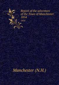 Report of the selectmen of the Town of Manchester. 1854