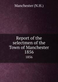 Report of the selectmen of the Town of Manchester. 1856
