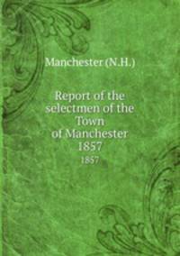 Report of the selectmen of the Town of Manchester. 1857