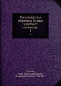 Commentarius perpetuus in quae supersunt comoedias;. 1