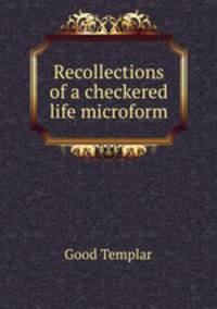 Recollections of a checkered life microform
