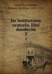 De institutione oratoria, libri duodecim. 2