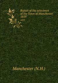Report of the selectmen of the Town of Manchester. 1859