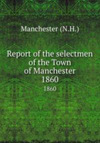 Report of the selectmen of the Town of Manchester. 1860