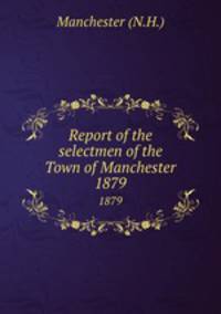 Report of the selectmen of the Town of Manchester. 1879