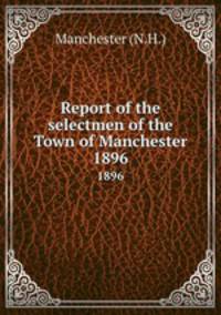 Report of the selectmen of the Town of Manchester. 1896