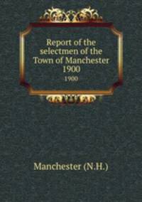 Report of the selectmen of the Town of Manchester. 1900