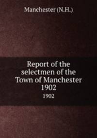 Report of the selectmen of the Town of Manchester. 1902