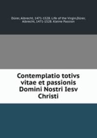 Contemplatio totivs vitae et passionis Domini Nostri Iesv Christi