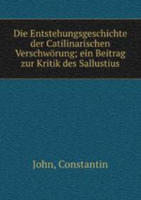 Die Entstehungsgeschichte der Catilinarischen Verschworung; ein Beitrag zur Kritik des Sallustius
