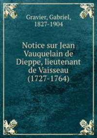 Notice sur Jean Vauquelain de Dieppe, lieutenant de Vaisseau (1727-1764)