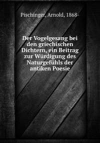 Der Vogelgesang bei den griechischen Dichtern, ein Beitrag zur Wurdigung des Naturgefuhls der antiken Poesie