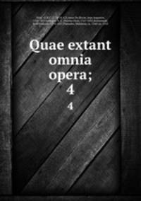Quae extant omnia opera;. 4