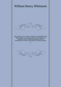 The Andros tracts : being a collection of pamphlets and official papers issued during the period between the overthrow of the Andros government and the establishment of the second charter of Massachusetts. 6