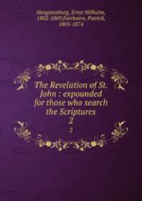 The Revelation of St. John : expounded for those who search the Scriptures. 2