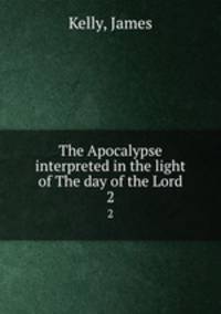 The Apocalypse interpreted in the light of The day of the Lord. 2