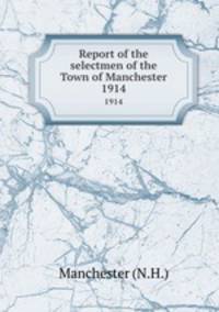 Report of the selectmen of the Town of Manchester. 1914