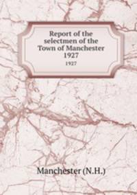 Report of the selectmen of the Town of Manchester. 1927