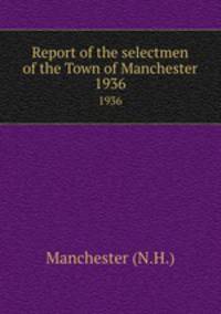 Report of the selectmen of the Town of Manchester. 1936