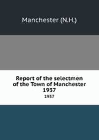 Report of the selectmen of the Town of Manchester. 1937
