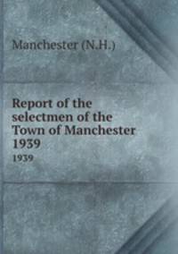 Report of the selectmen of the Town of Manchester. 1939