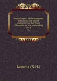 Annual report of the treasurer, selectmen and school committee of the Town of Laconia, for the year ending .. 1916