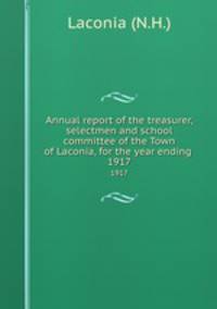 Annual report of the treasurer, selectmen and school committee of the Town of Laconia, for the year ending .. 1917
