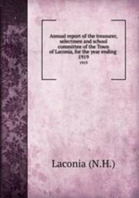 Annual report of the treasurer, selectmen and school committee of the Town of Laconia, for the year ending .. 1919
