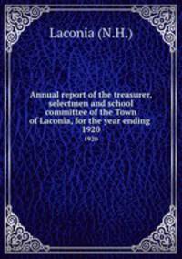 Annual report of the treasurer, selectmen and school committee of the Town of Laconia, for the year ending .. 1920