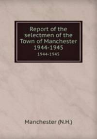 Report of the selectmen of the Town of Manchester. 1944-1945