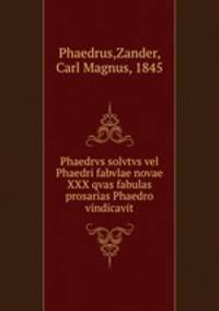 Phaedrvs solvtvs vel Phaedri fabvlae novae XXX qvas fabulas prosarias Phaedro vindicavit