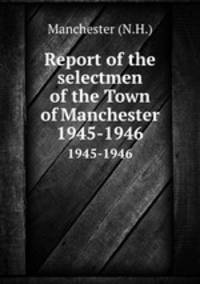 Report of the selectmen of the Town of Manchester. 1945-1946