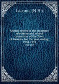 Annual report of the treasurer, selectmen and school committee of the Town of Laconia, for the year ending .. 1958-1959