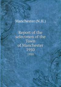 Report of the selectmen of the Town of Manchester. 1950