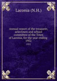 Annual report of the treasurer, selectmen and school committee of the Town of Laconia, for the year ending .. 1952