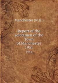 Report of the selectmen of the Town of Manchester. 1951