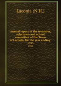 Annual report of the treasurer, selectmen and school committee of the Town of Laconia, for the year ending .. 1935