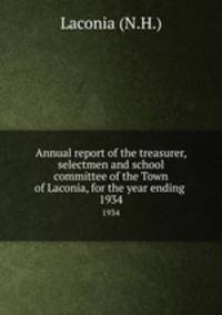 Annual report of the treasurer, selectmen and school committee of the Town of Laconia, for the year ending .. 1934