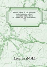 Annual report of the treasurer, selectmen and school committee of the Town of Laconia, for the year ending .. 1933