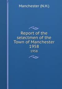 Report of the selectmen of the Town of Manchester. 1958