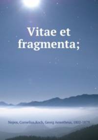 Vitae et fragmenta;