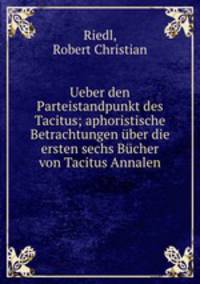 Ueber den Parteistandpunkt des Tacitus; aphoristische Betrachtungen uber die ersten sechs Bucher von Tacitus Annalen
