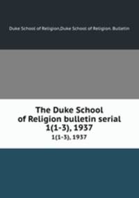 The Duke School of Religion bulletin serial. 1(1-3), 1937